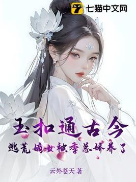 玉扣通古今:逃荒嫡女被季总娇养了 玉扣通古今:逃荒嫡女被季总娇养了